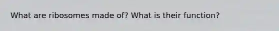 What are ribosomes made of? What is their function?