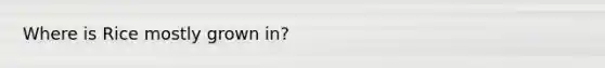 Where is Rice mostly grown in?