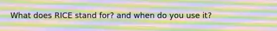 What does RICE stand for? and when do you use it?
