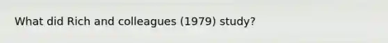 What did Rich and colleagues (1979) study?