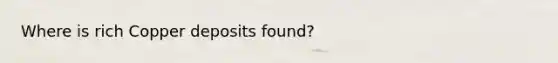 Where is rich Copper deposits found?