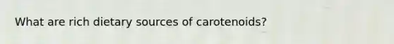 What are rich dietary sources of carotenoids?