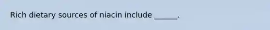 Rich dietary sources of niacin include ______.