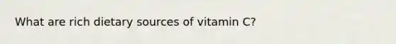 What are rich dietary sources of vitamin C?