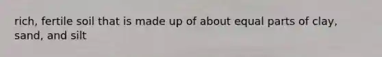 rich, fertile soil that is made up of about equal parts of clay, sand, and silt