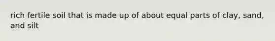 rich fertile soil that is made up of about equal parts of clay, sand, and silt