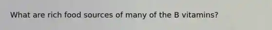 What are rich food sources of many of the B vitamins?