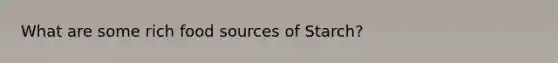 What are some rich food sources of Starch?