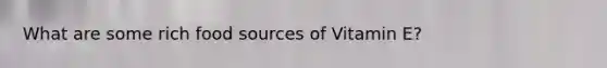What are some rich food sources of Vitamin E?