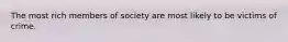 The most rich members of society are most likely to be victims of crime.