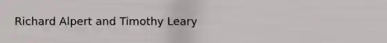 Richard Alpert and Timothy Leary