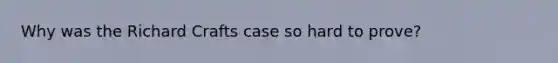 Why was the Richard Crafts case so hard to prove?