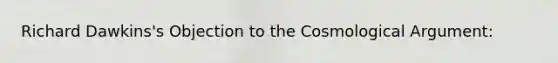 Richard Dawkins's Objection to the Cosmological Argument: