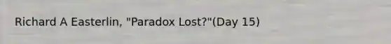 Richard A Easterlin, "Paradox Lost?"(Day 15)