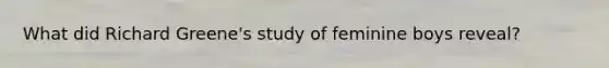 What did Richard Greene's study of feminine boys reveal?