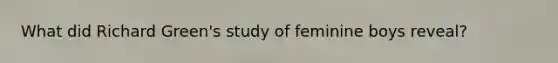 What did Richard Green's study of feminine boys reveal?