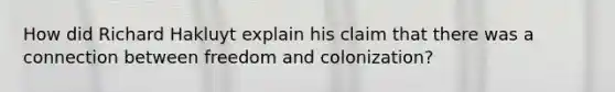 How did Richard Hakluyt explain his claim that there was a connection between freedom and colonization?