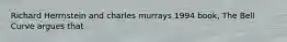 Richard Herrnstein and charles murrays 1994 book, The Bell Curve argues that