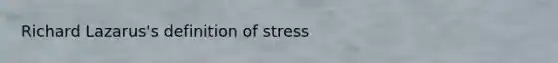 Richard Lazarus's definition of stress