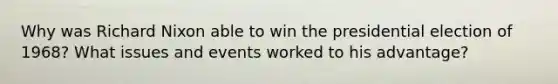 Why was Richard Nixon able to win the presidential election of 1968? What issues and events worked to his advantage?