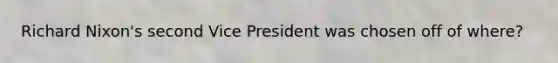 Richard Nixon's second Vice President was chosen off of where?