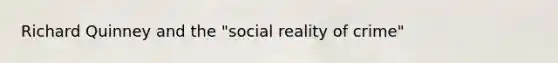 Richard Quinney and the "social reality of crime"