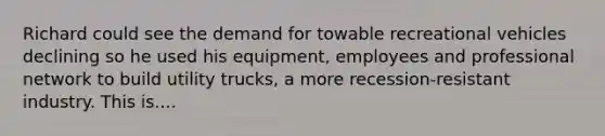 Richard could see the demand for towable recreational vehicles declining so he used his equipment, employees and professional network to build utility trucks, a more recession-resistant industry. This is....