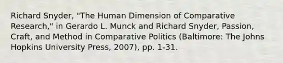 Richard Snyder, "The Human Dimension of Comparative Research," in Gerardo L. Munck and Richard Snyder, Passion, Craft, and Method in Comparative Politics (Baltimore: The Johns Hopkins University Press, 2007), pp. 1-31.