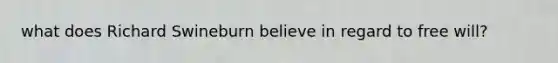 what does Richard Swineburn believe in regard to free will?