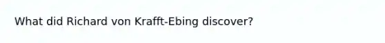 What did Richard von Krafft-Ebing discover?