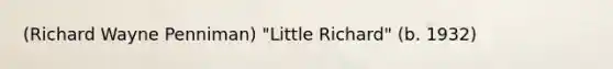 (Richard Wayne Penniman) "Little Richard" (b. 1932)