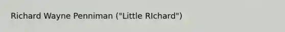 Richard Wayne Penniman ("Little RIchard")