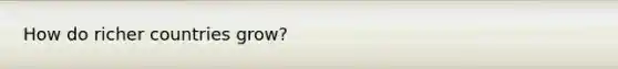 How do richer countries grow?