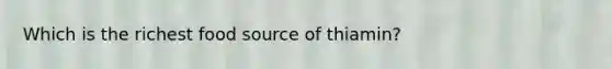 Which is the richest food source of thiamin?