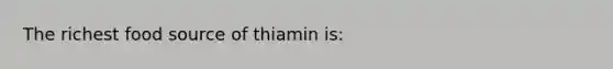 The richest food source of thiamin is: