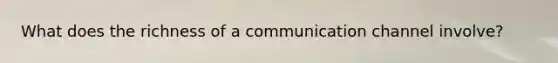 What does the richness of a communication channel involve?