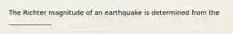 The Richter magnitude of an earthquake is determined from the _____________