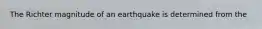 The Richter magnitude of an earthquake is determined from the