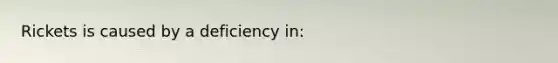 Rickets is caused by a deficiency in: