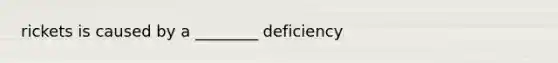 rickets is caused by a ________ deficiency