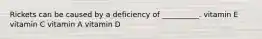 Rickets can be caused by a deficiency of __________. vitamin E vitamin C vitamin A vitamin D