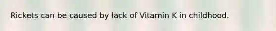 Rickets can be caused by lack of Vitamin K in childhood.