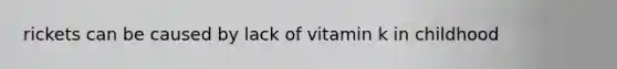 rickets can be caused by lack of vitamin k in childhood