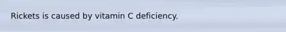 Rickets is caused by vitamin C deficiency.
