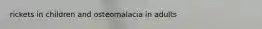 rickets in children and osteomalacia in adults