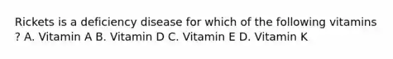 Rickets is a deficiency disease for which of the following vitamins ? A. Vitamin A B. Vitamin D C. Vitamin E D. Vitamin K