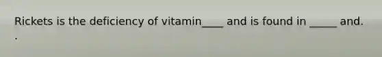 Rickets is the deficiency of vitamin____ and is found in _____ and. .