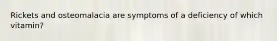 Rickets and osteomalacia are symptoms of a deficiency of which vitamin?