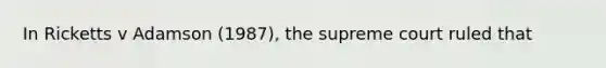 In Ricketts v Adamson (1987), the supreme court ruled that