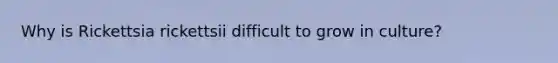 Why is Rickettsia rickettsii difficult to grow in culture?